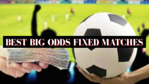Best Big odds fixed matches