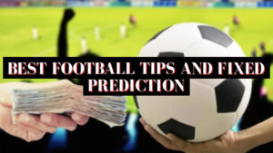 Best Football Tips and Fixed Prediction