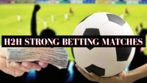 H2H Strong Betting Matches
