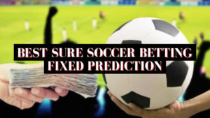 Best Sure Soccer Betting Fixed Prediction