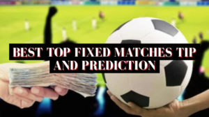 Best Top Fixed Matches Tip and Prediction