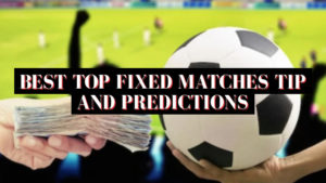 Best Top Fixed Matches Tip and Predictions