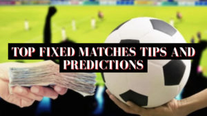 Top Fixed Matches Tips and Predictions