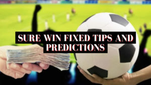 Sure Win Fixed Tips and Predictions
