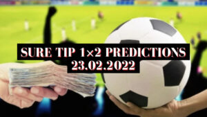 Sure Tip 1×2 Predictions 23.02.2022